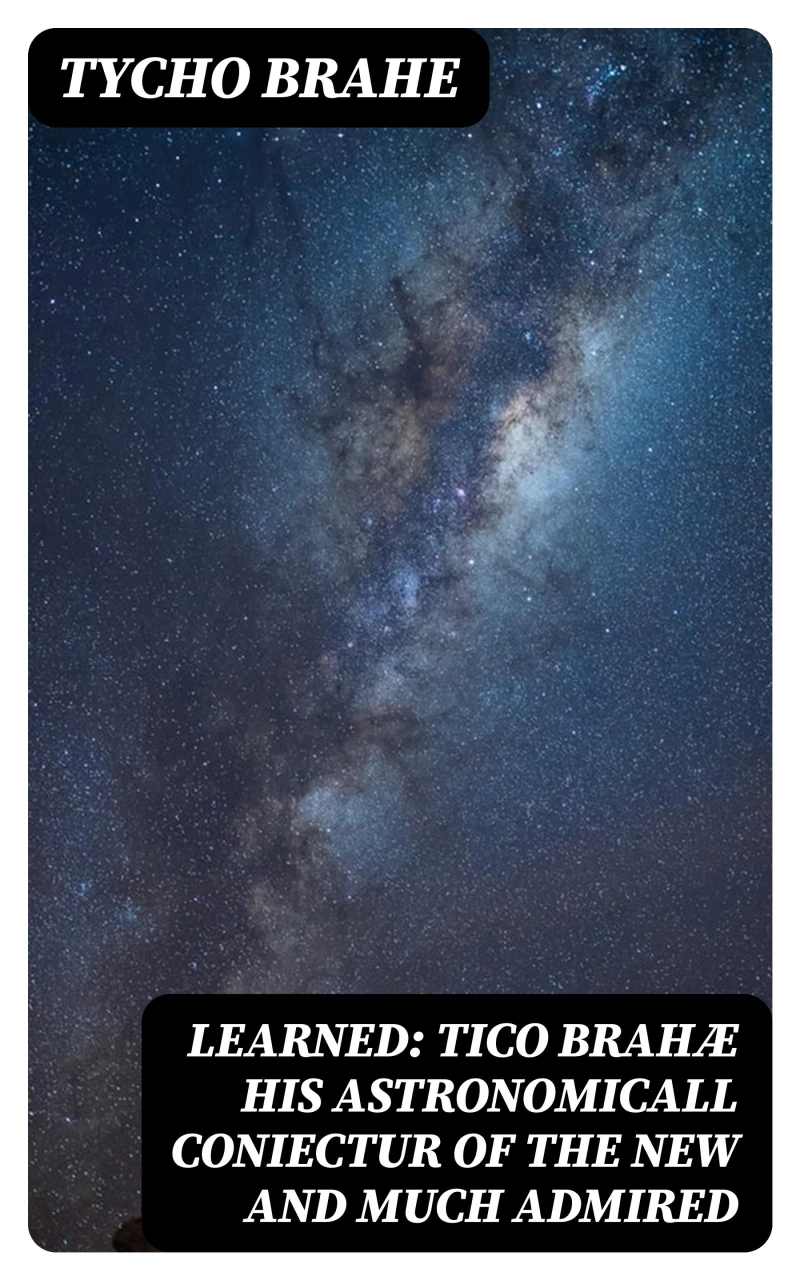 Portada: Learned: Tico Brahæ His Astronomicall Coniectur of the New and Much Admired