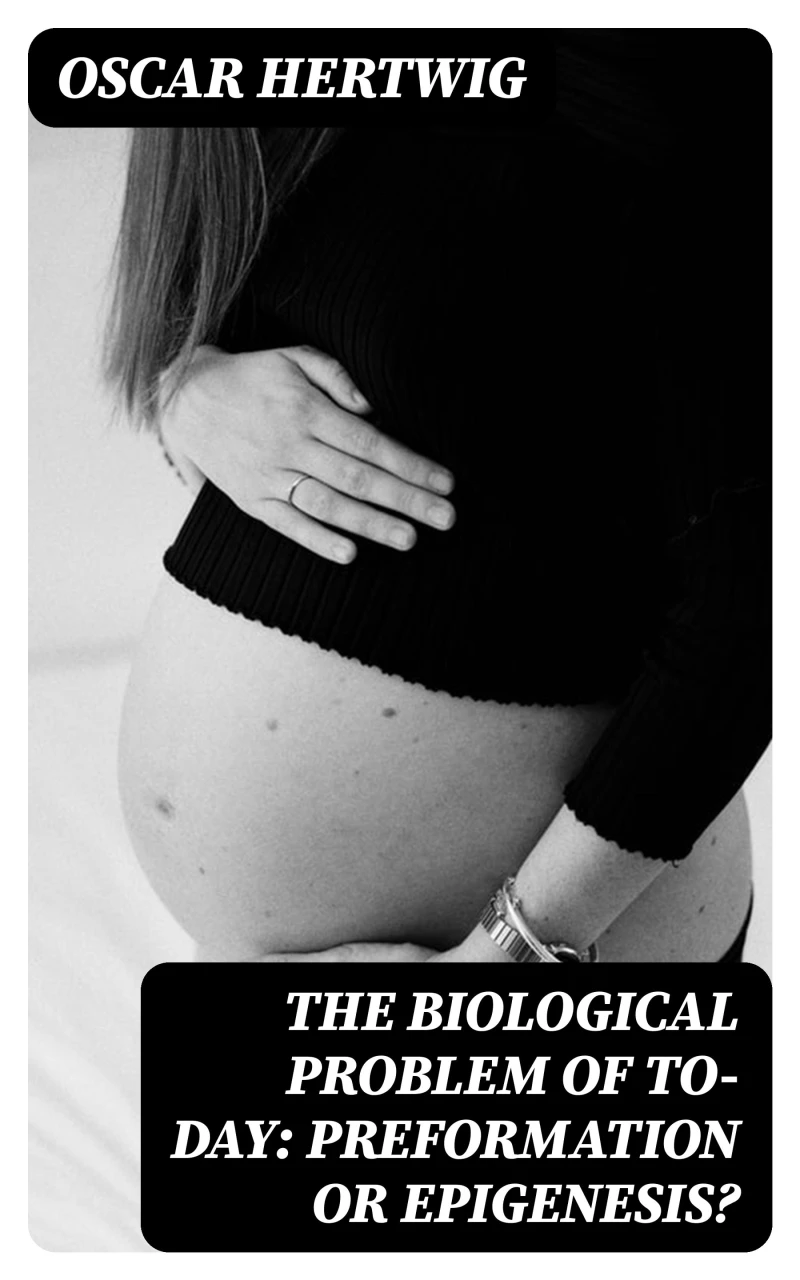 Portada: The Biological Problem of To-day: Preformation Or Epigenesis?