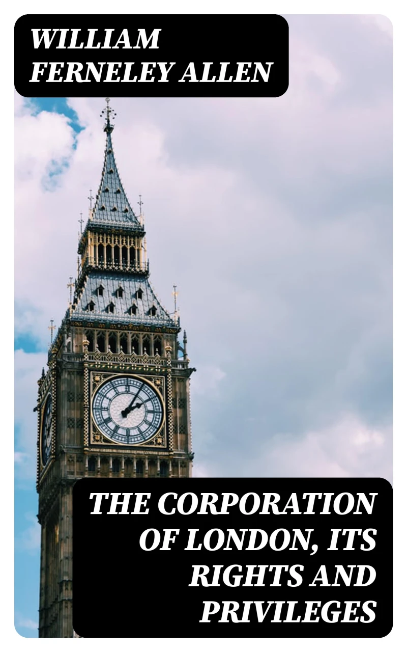 Portada: The Corporation of London, Its Rights and Privileges