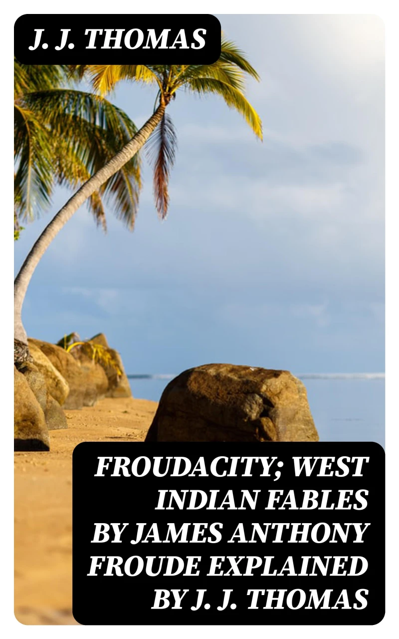 Portada: Froudacity; West Indian Fables by James Anthony Froude Explained by J. J. Thomas