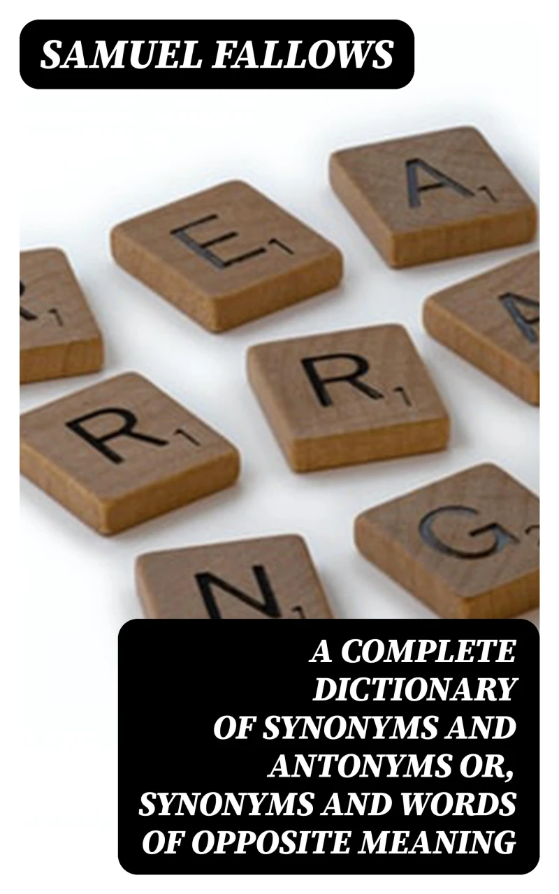 Portada: A Complete Dictionary of Synonyms and Antonyms or, Synonyms and Words of Opposite Meaning