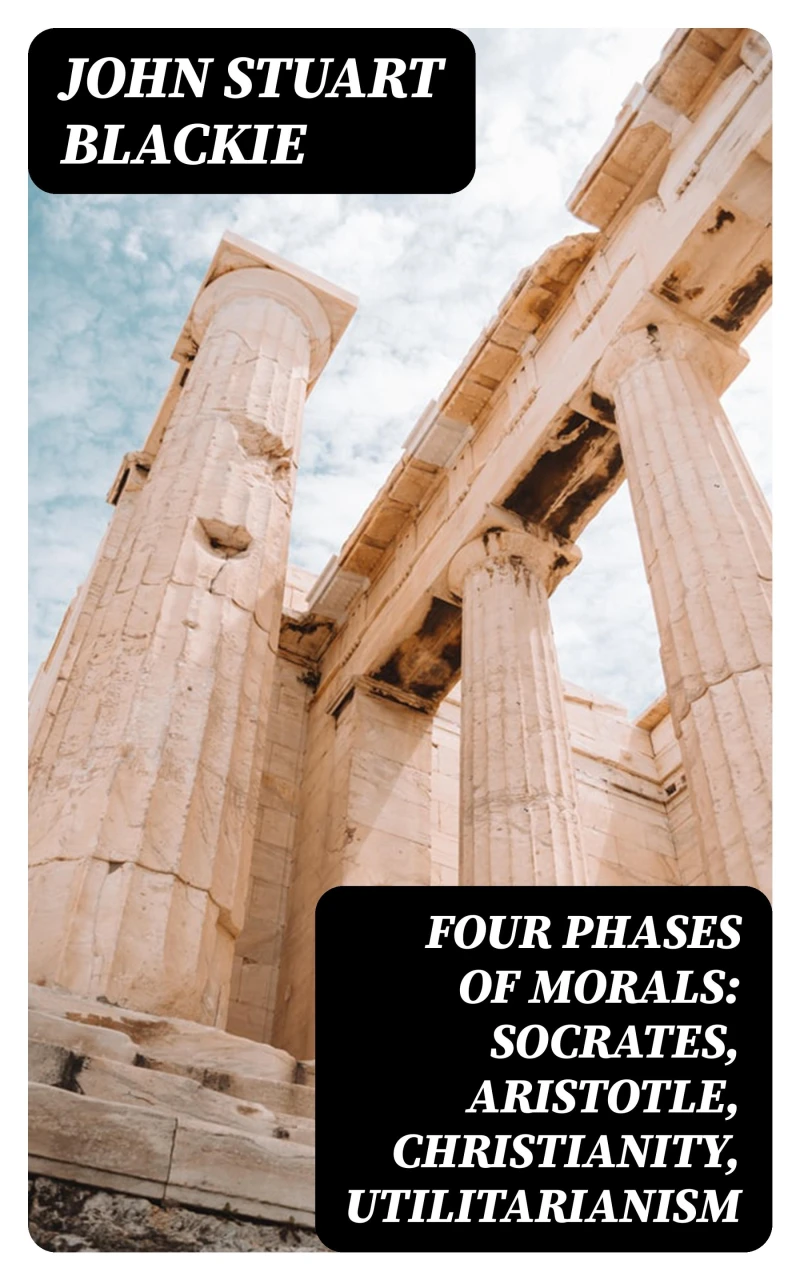 Portada: Four Phases of Morals: Socrates, Aristotle, Christianity, Utilitarianism