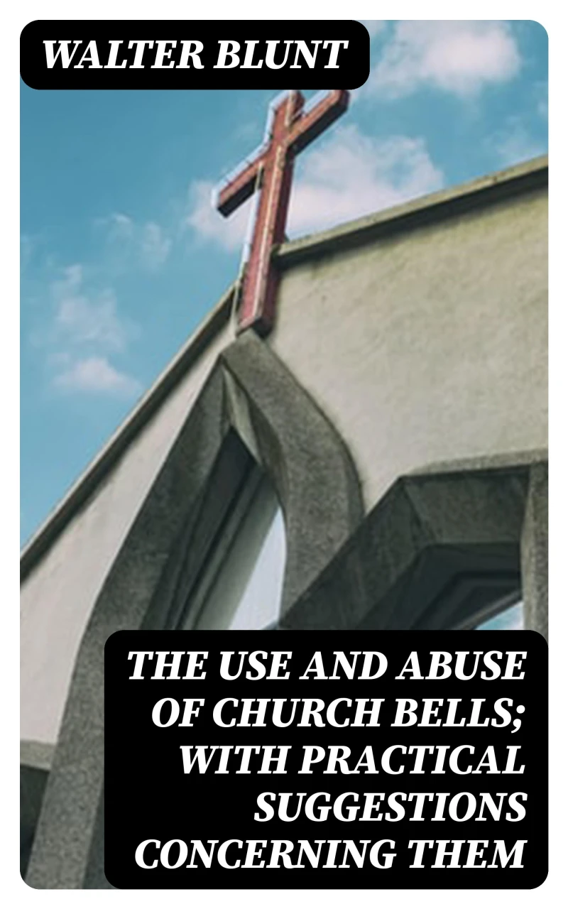 Portada: The Use and Abuse of Church Bells; With Practical Suggestions Concerning Them