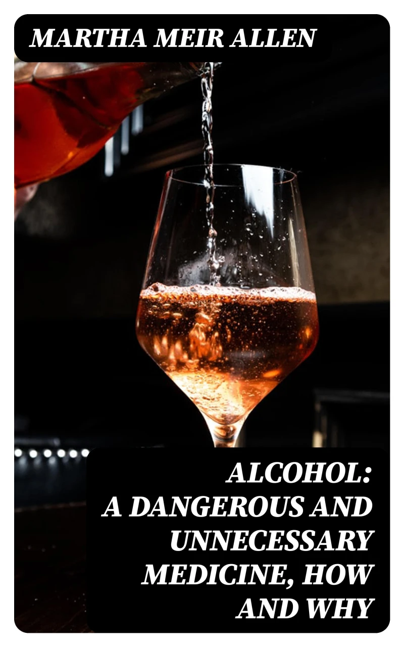 Portada: Alcohol: A Dangerous and Unnecessary Medicine, How and Why