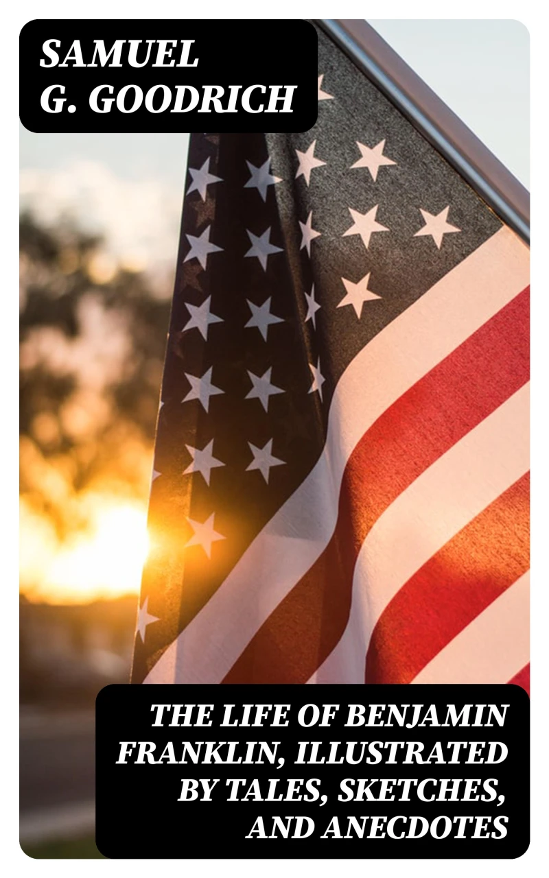 Portada: The Life of Benjamin Franklin, Illustrated by Tales, Sketches, and Anecdotes