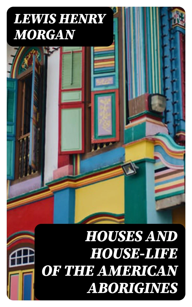 Portada: Houses and House-Life of the American Aborigines
