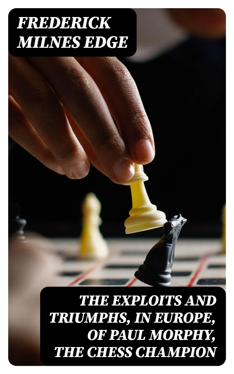 Portada: The Exploits and Triumphs, in Europe, of Paul Morphy, the Chess Champion