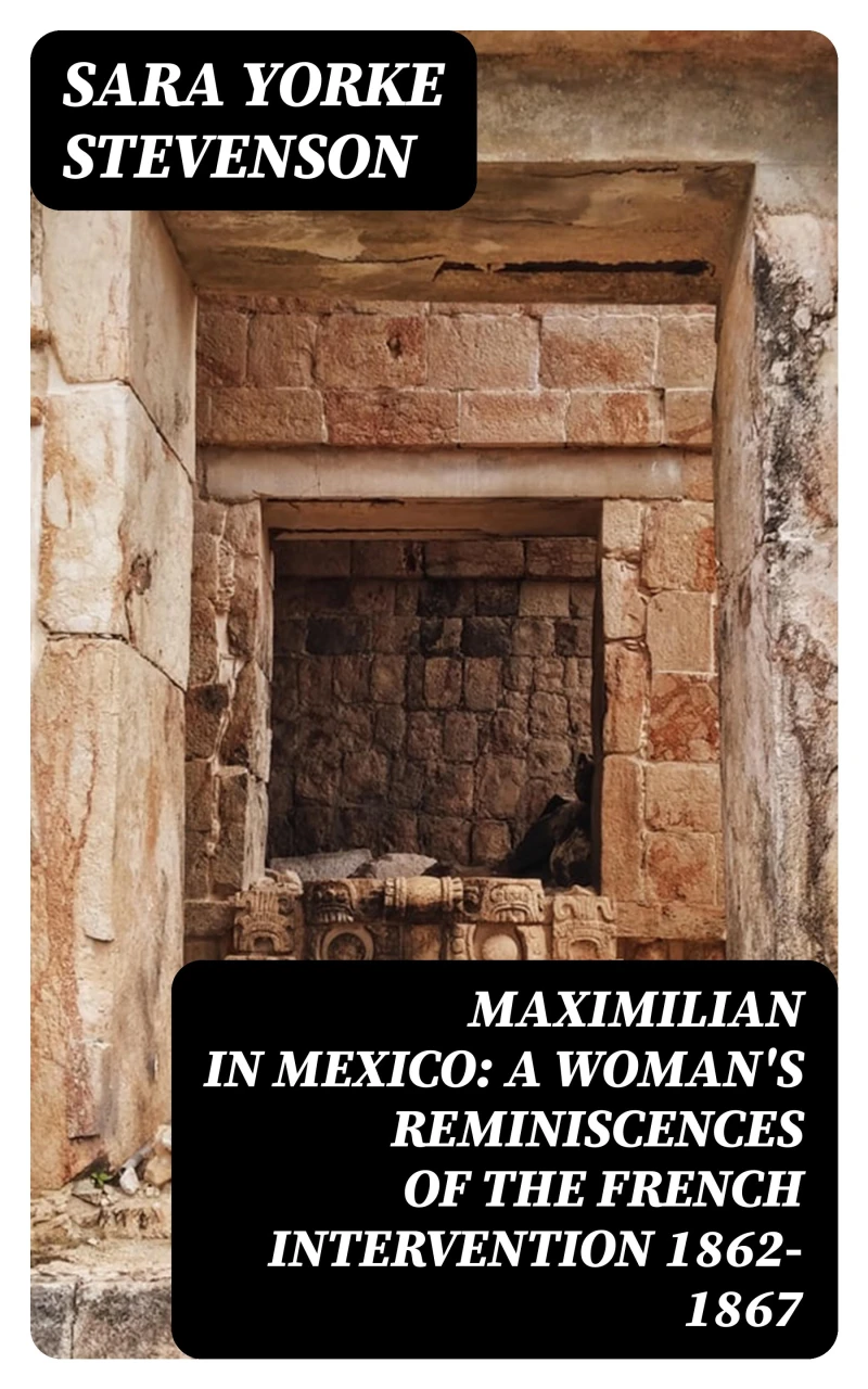 Portada: Maximilian in Mexico: A Woman's Reminiscences of the French Intervention 1862-1867