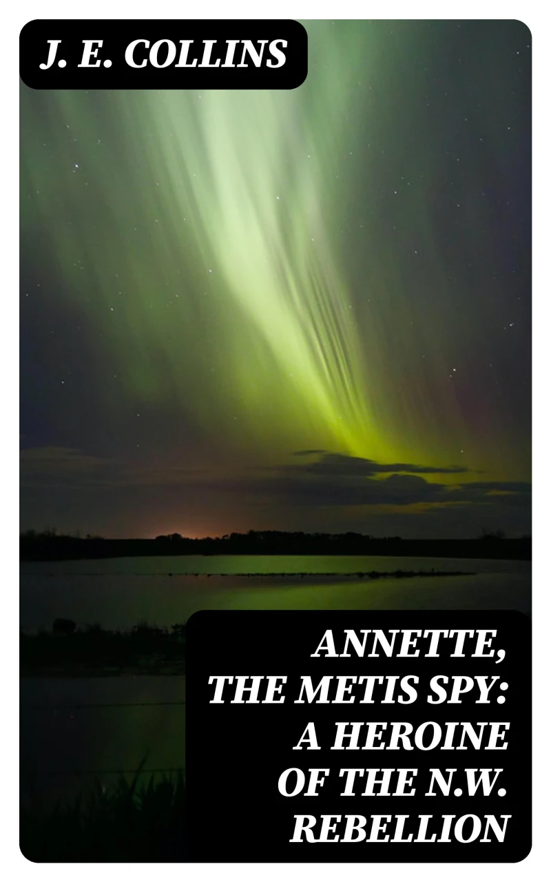 Portada: Annette, the Metis Spy: A Heroine of the N.W. Rebellion