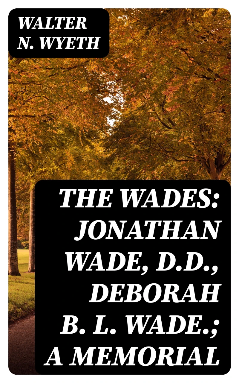 Portada: The Wades: Jonathan Wade, D.D., Deborah B. L. Wade.; A Memorial