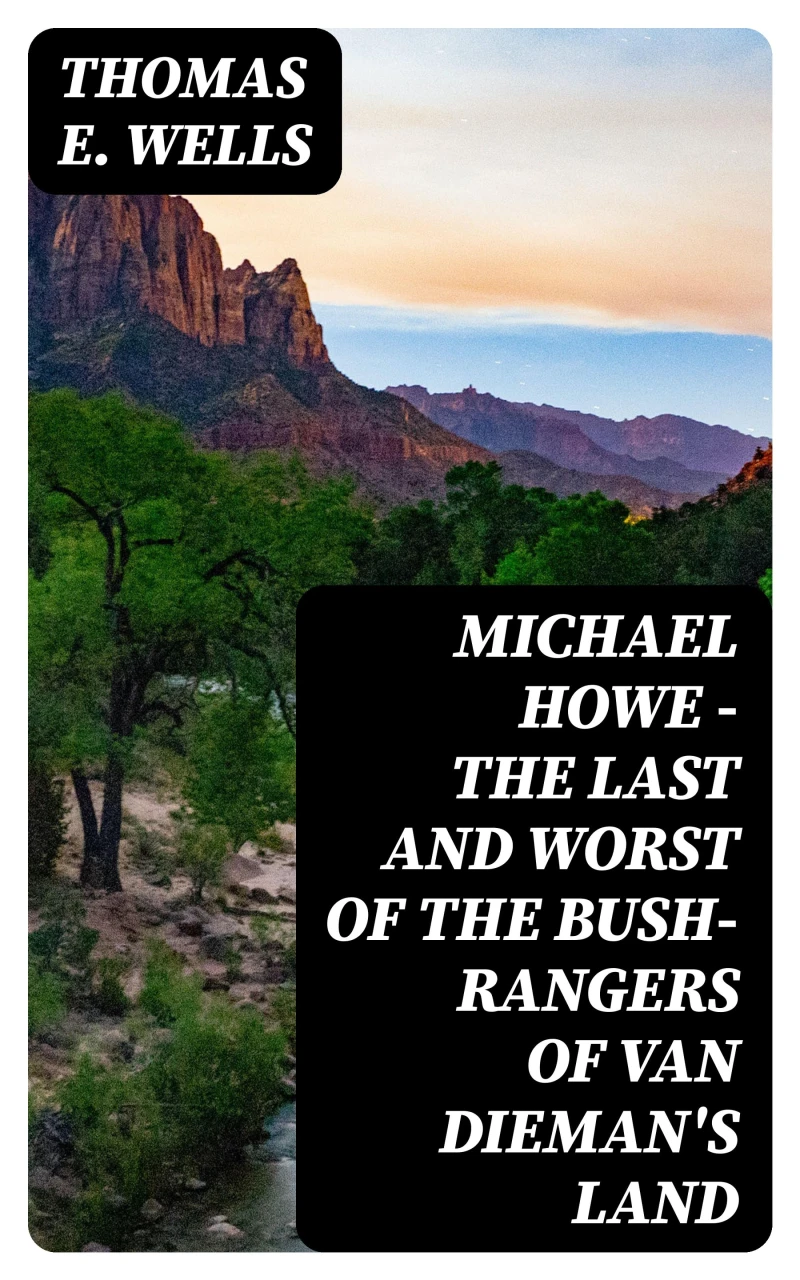 Portada: Michael Howe - The Last and Worst of the Bush-Rangers of Van Dieman's Land