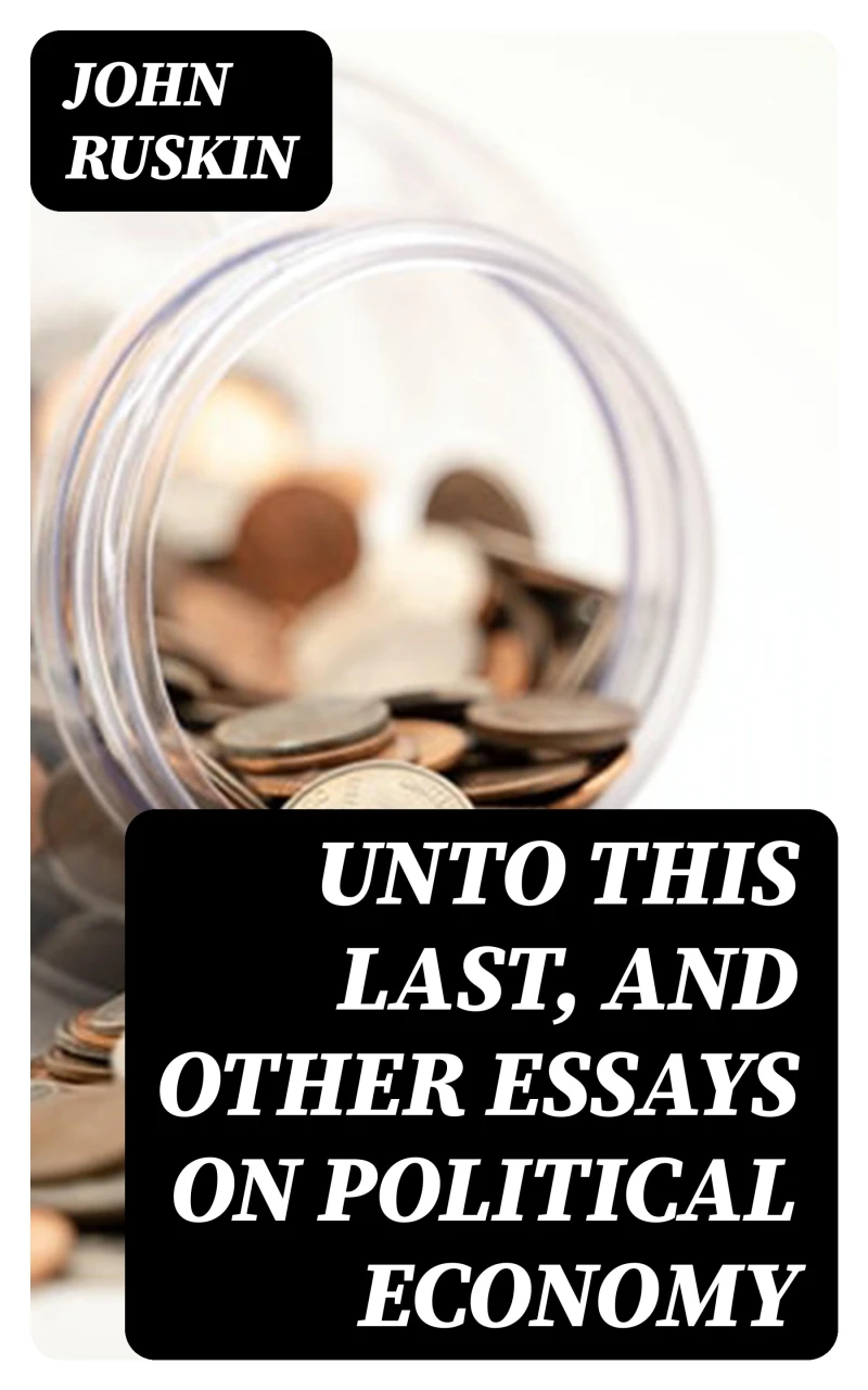Portada: Unto This Last, and Other Essays on Political Economy