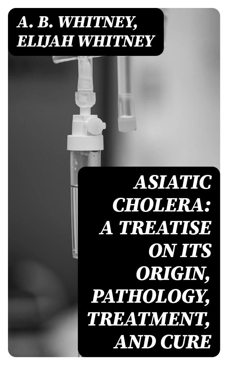 Portada: Asiatic Cholera: A treatise on its origin, pathology, treatment, and cure