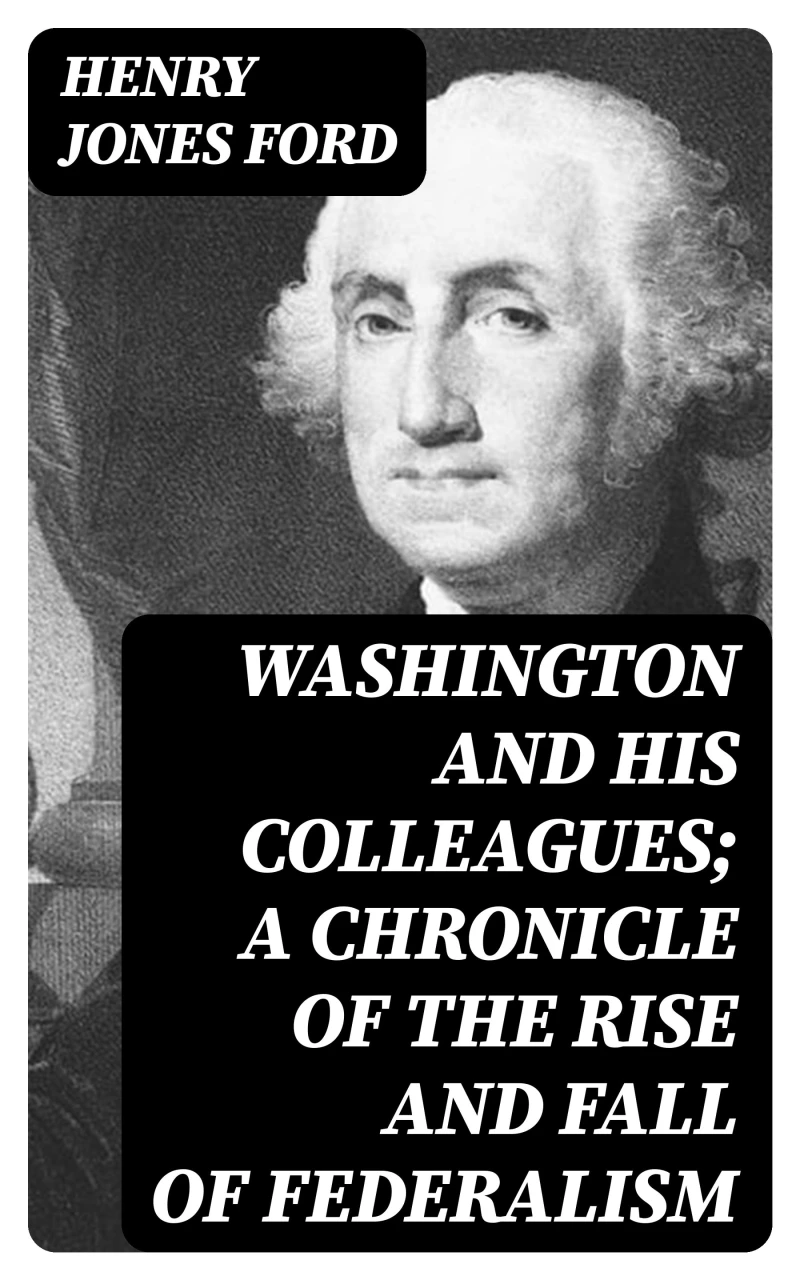 Portada: Washington and his colleagues; a chronicle of the rise and fall of federalism