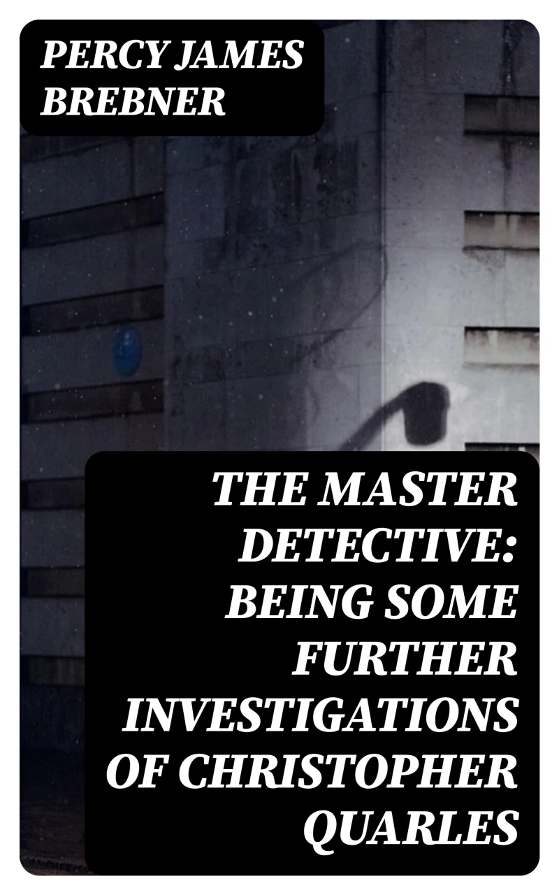 Portada: The Master Detective: Being Some Further Investigations of Christopher Quarles
