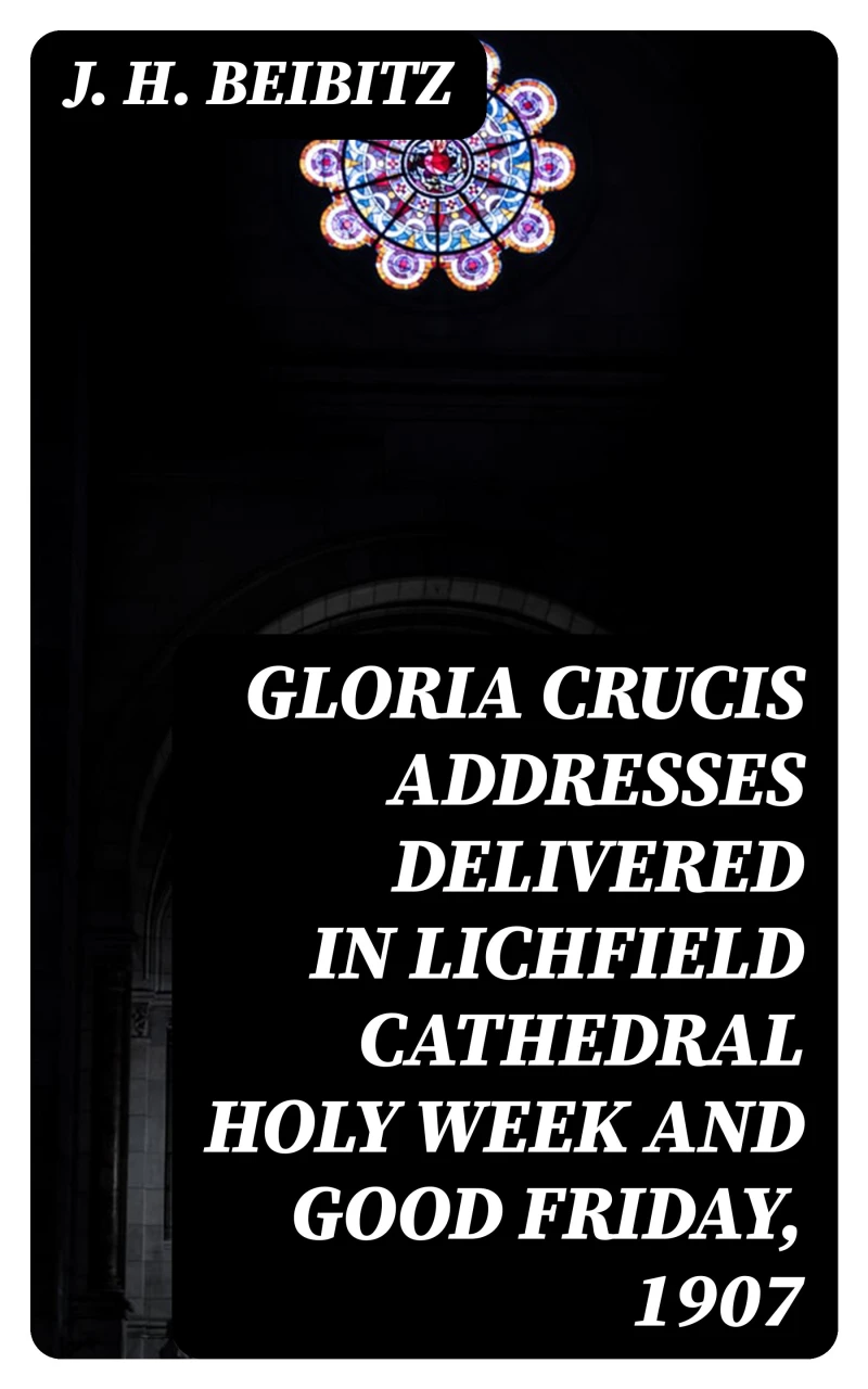 Portada: Gloria Crucis addresses delivered in Lichfield Cathedral Holy Week and Good Friday, 1907