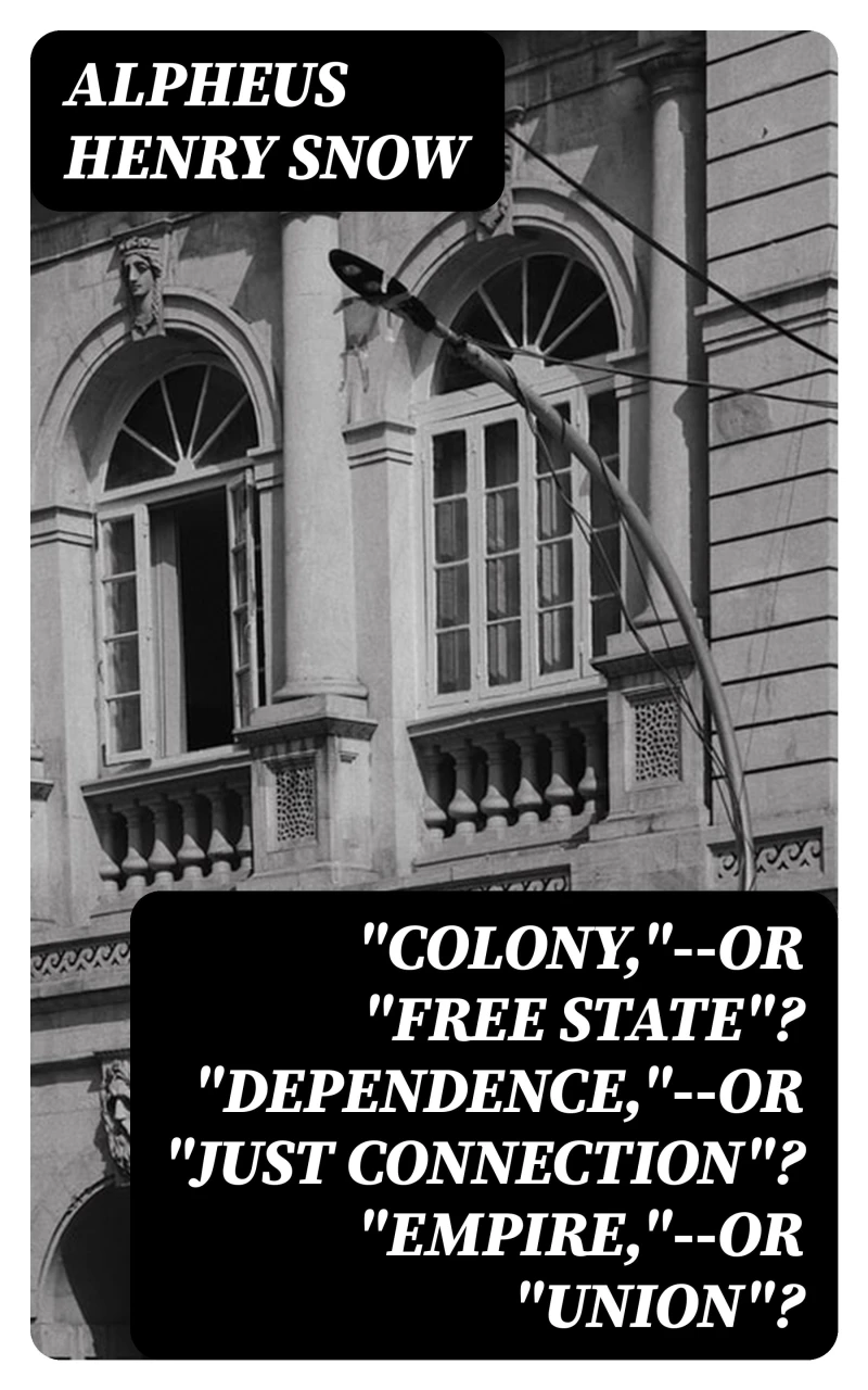Portada: "Colony,"--or "Free State"? "Dependence,"--or "Just Connection"? "Empire,"--or "Union"?