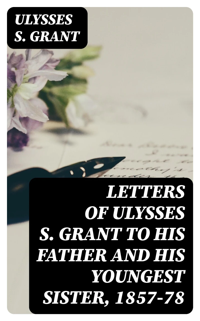 Portada: Letters of Ulysses S. Grant to His Father and His Youngest Sister, 1857-78