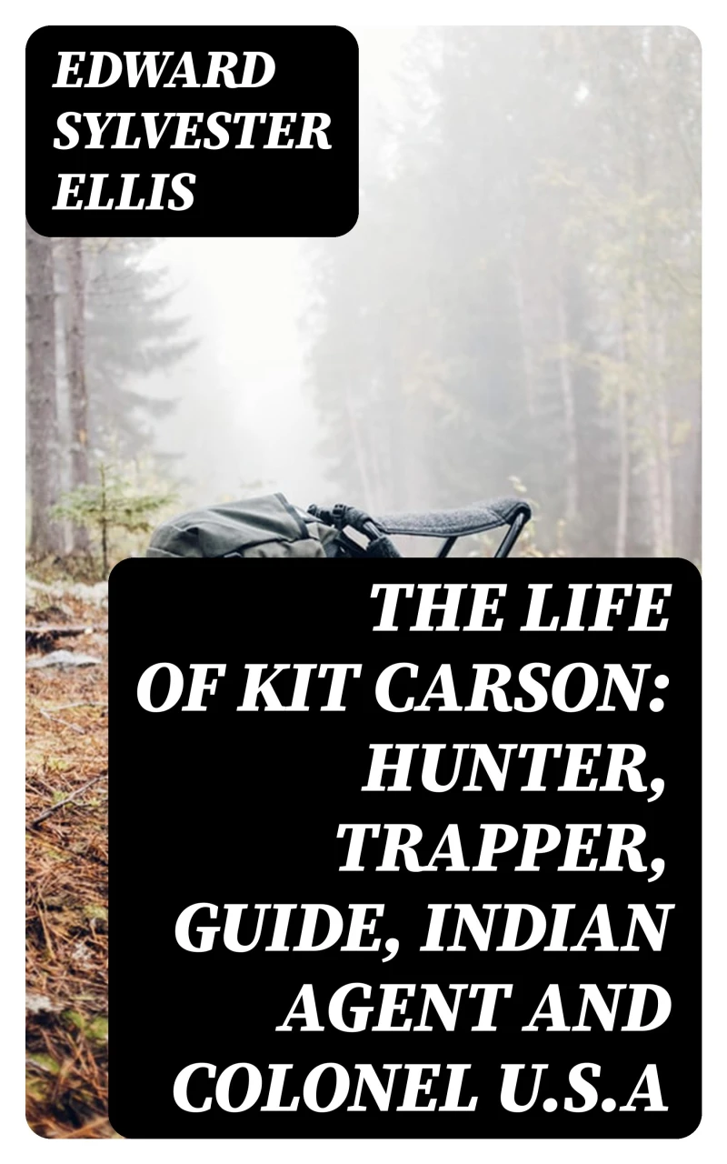 Portada: The Life of Kit Carson: Hunter, Trapper, Guide, Indian Agent and Colonel U.S.A