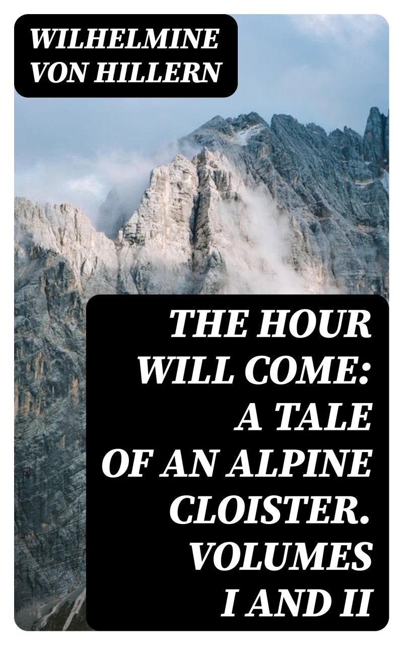 Portada: The Hour Will Come: A Tale of an Alpine Cloister. Volumes I and II