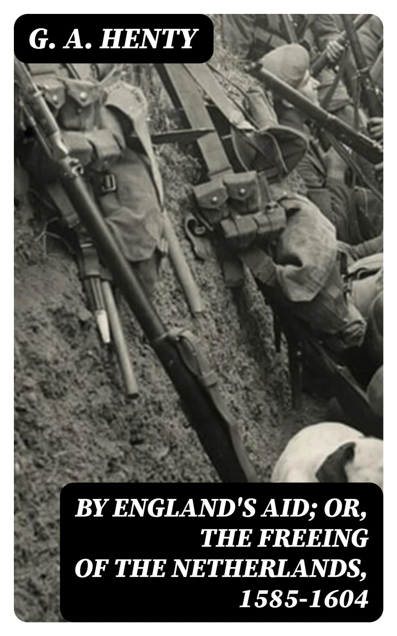 Portada: By England's Aid; Or, the Freeing of the Netherlands, 1585-1604