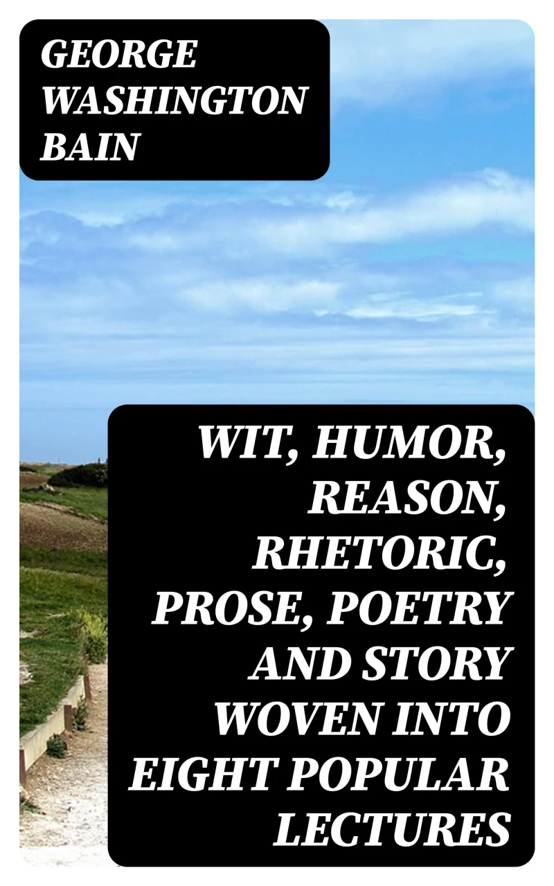 Portada: Wit, Humor, Reason, Rhetoric, Prose, Poetry and Story Woven into Eight Popular Lectures