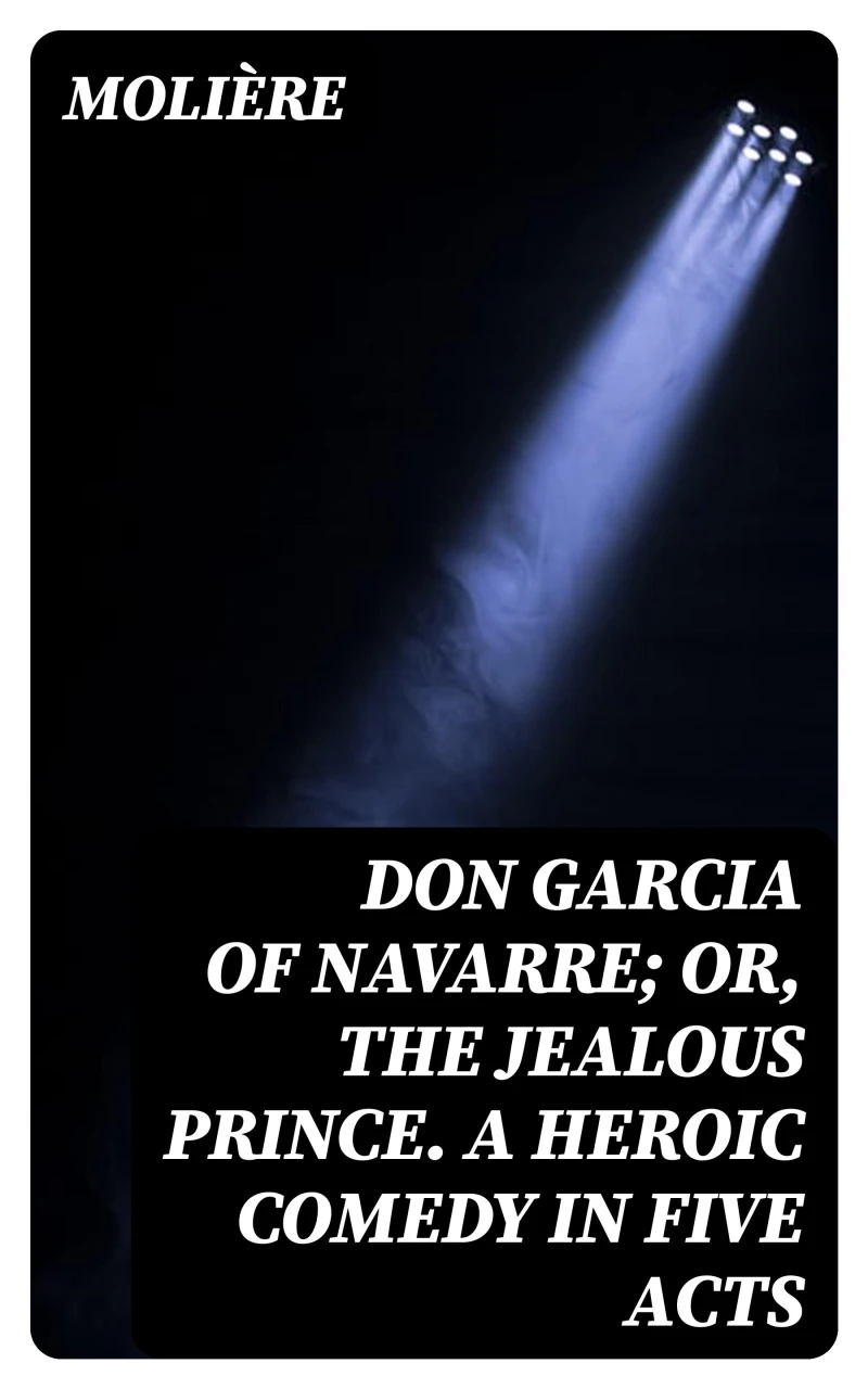 Portada: Don Garcia of Navarre; Or, the Jealous Prince. A Heroic Comedy in Five Acts
