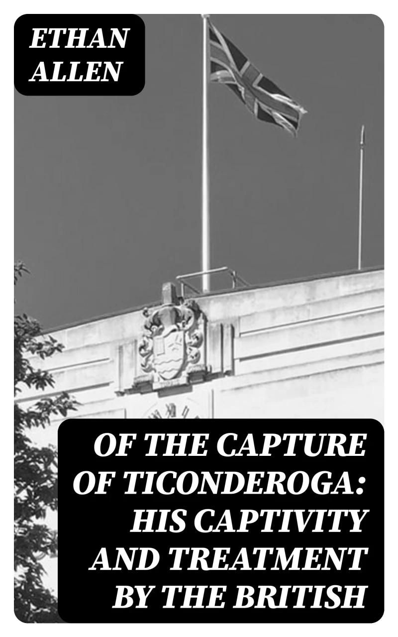 Portada: Of the Capture of Ticonderoga: His Captivity and Treatment by the British