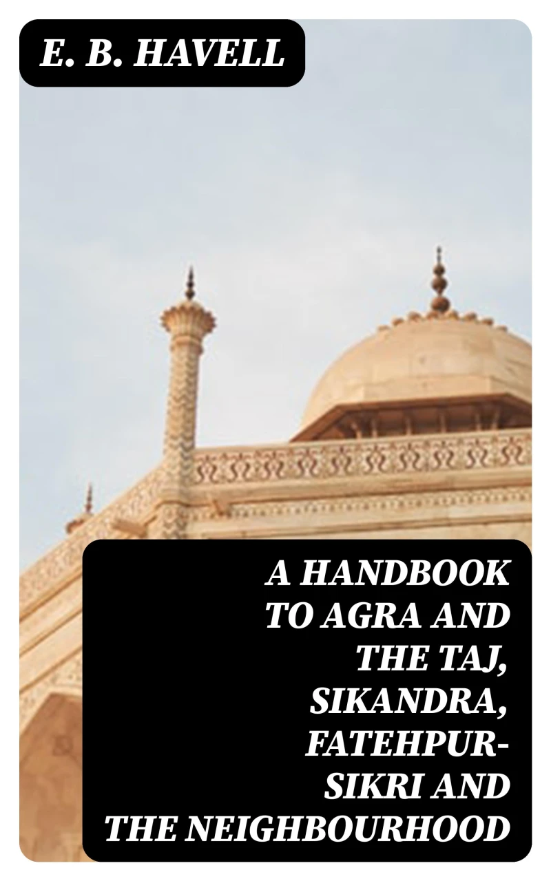 Portada: A Handbook to Agra and the Taj, Sikandra, Fatehpur-Sikri and the Neighbourhood