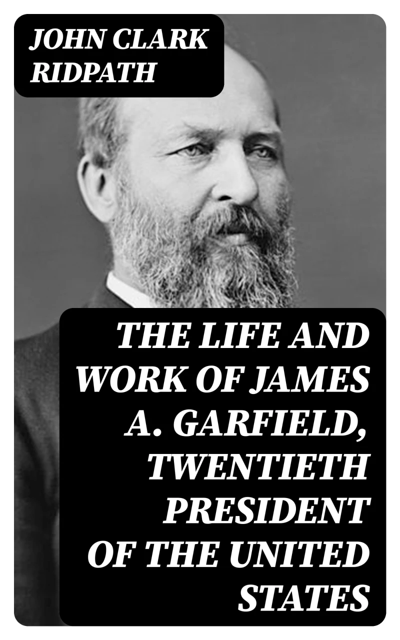 Portada: The Life and Work of James A. Garfield, Twentieth President of the United States