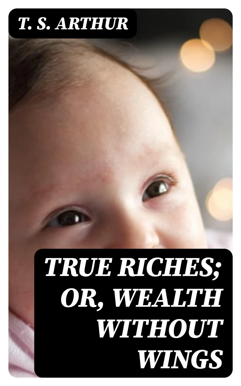 Portada: True Riches; Or, Wealth Without Wings