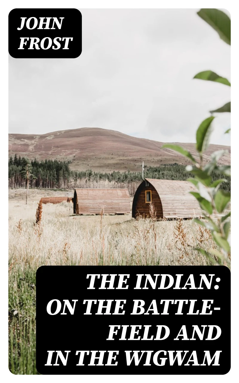 Portada: The Indian: On the Battle-Field and in the Wigwam