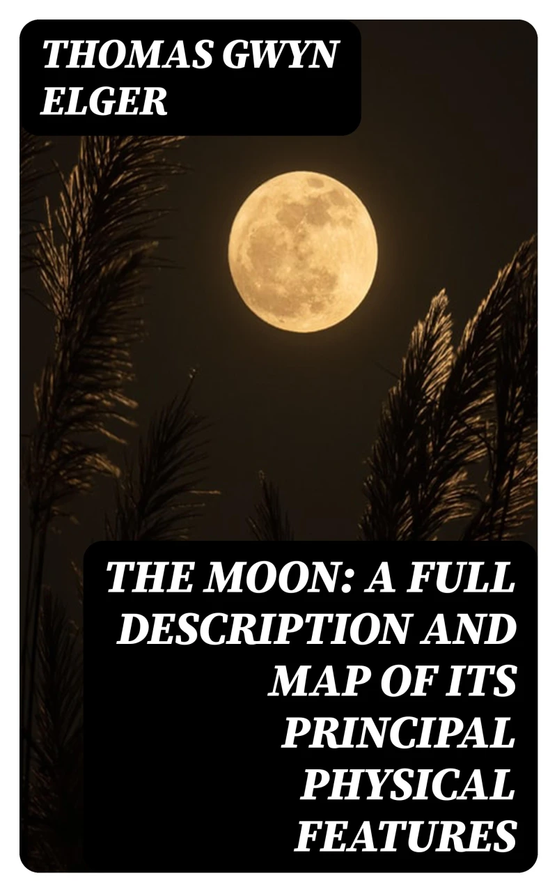 Portada: The Moon: A Full Description and Map of its Principal Physical Features