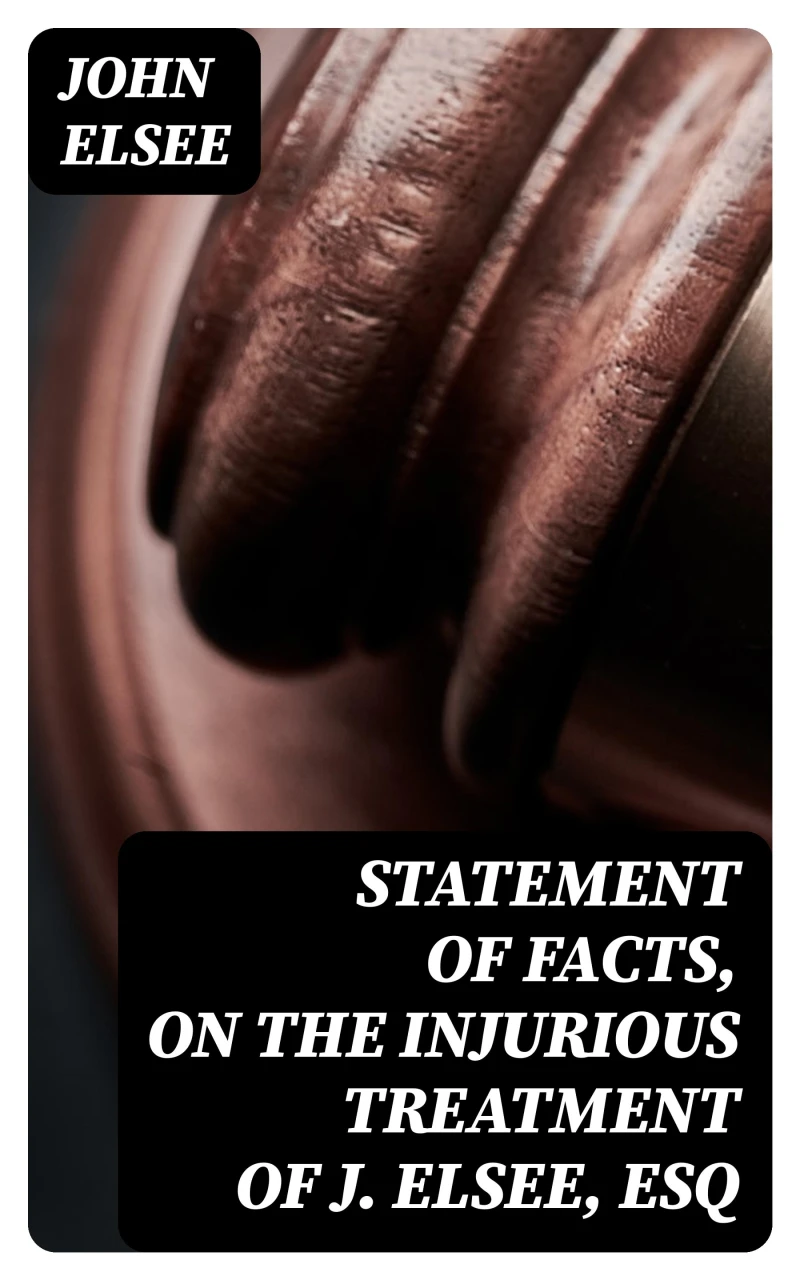 Portada: Statement of Facts, on the Injurious Treatment of J. Elsee, Esq