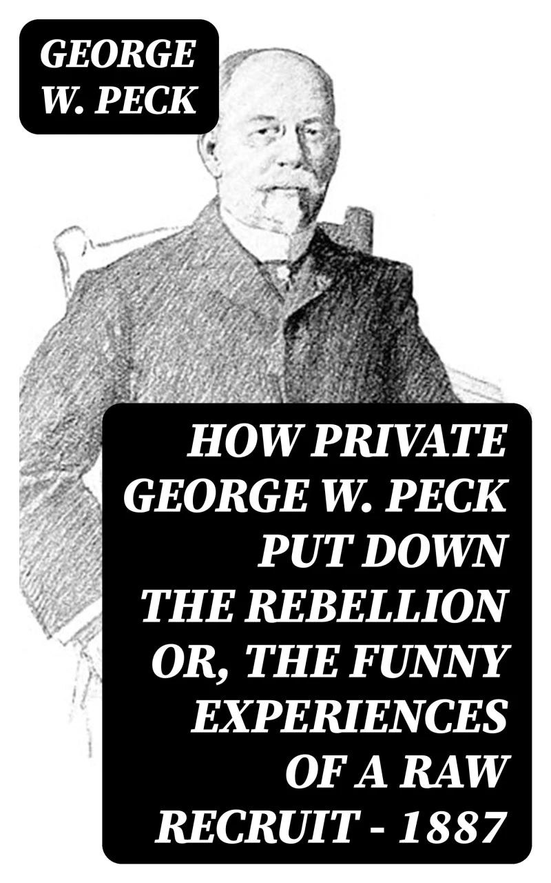 Portada: How Private George W. Peck Put Down the Rebellion or, The Funny Experiences of a Raw Recruit - 1887