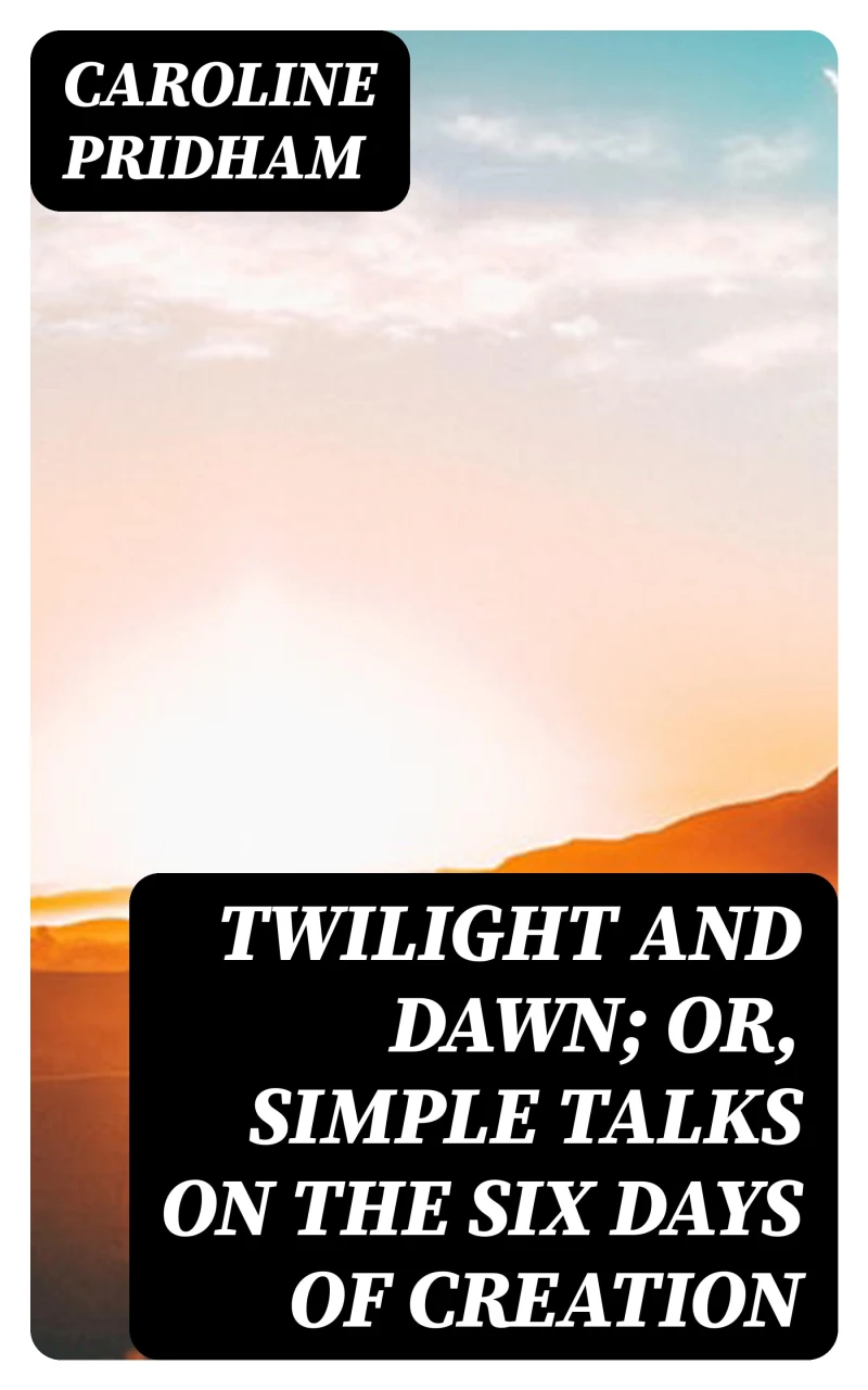 Portada: Twilight and Dawn; Or, Simple Talks on the Six Days of Creation