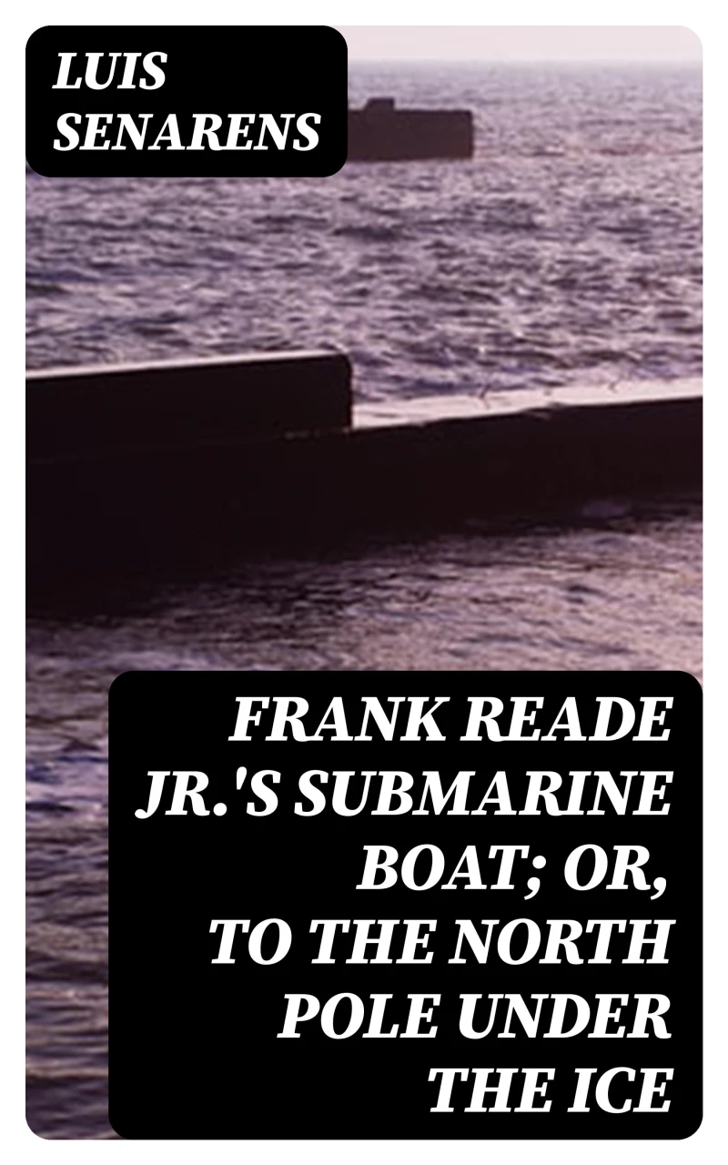 Portada: Frank Reade Jr.'s Submarine Boat; or, to the North Pole Under the Ice