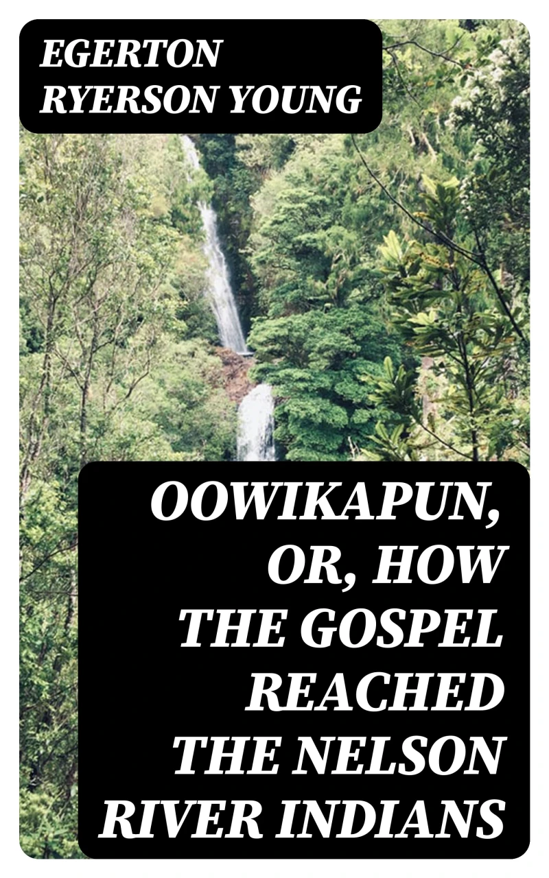 Portada: Oowikapun, or, How the Gospel reached the Nelson River Indians