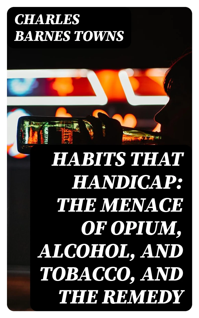 Portada: Habits that Handicap: The Menace of Opium, Alcohol, and Tobacco, and the Remedy