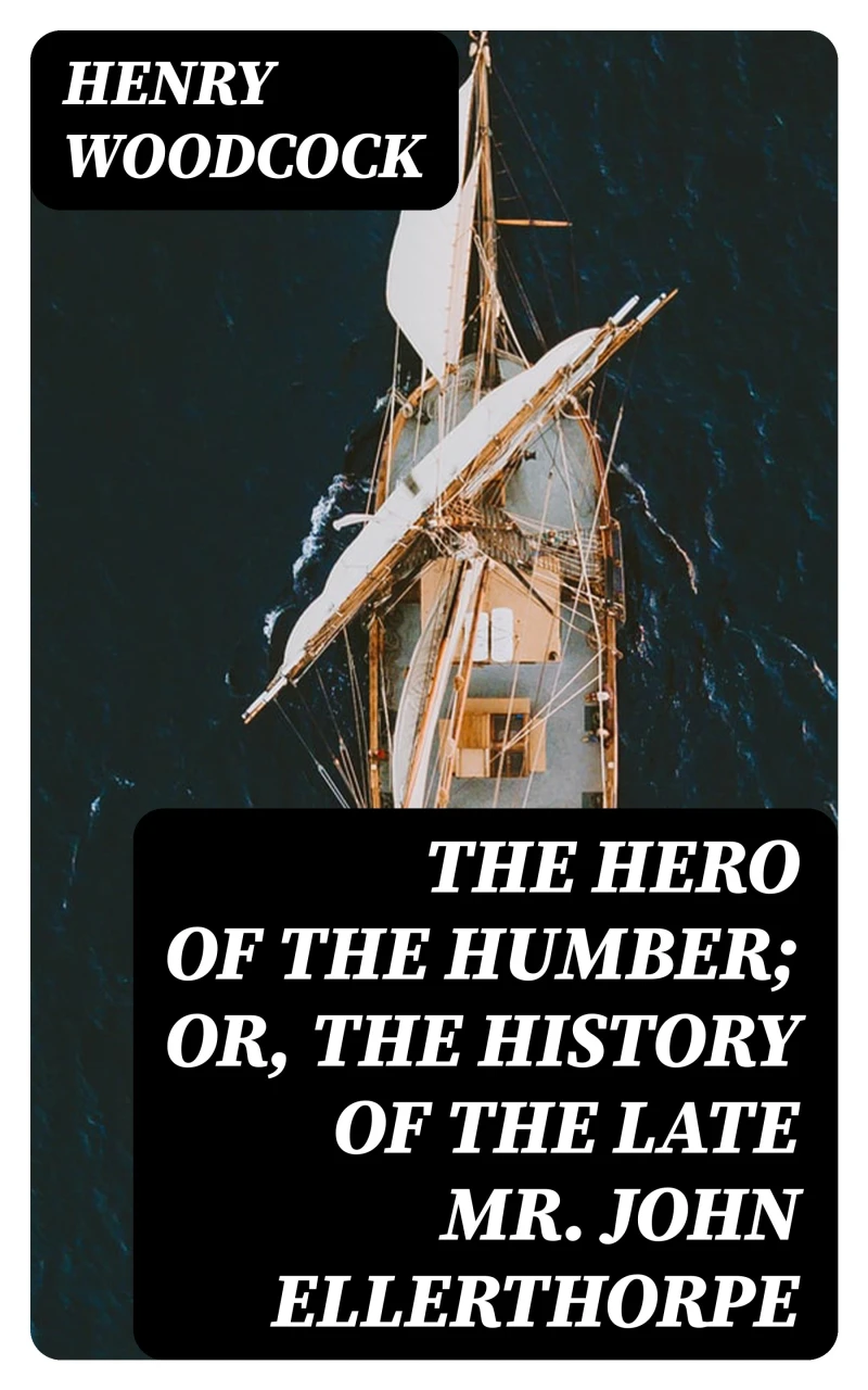 Portada: The Hero of the Humber; Or, The History of the Late Mr. John Ellerthorpe