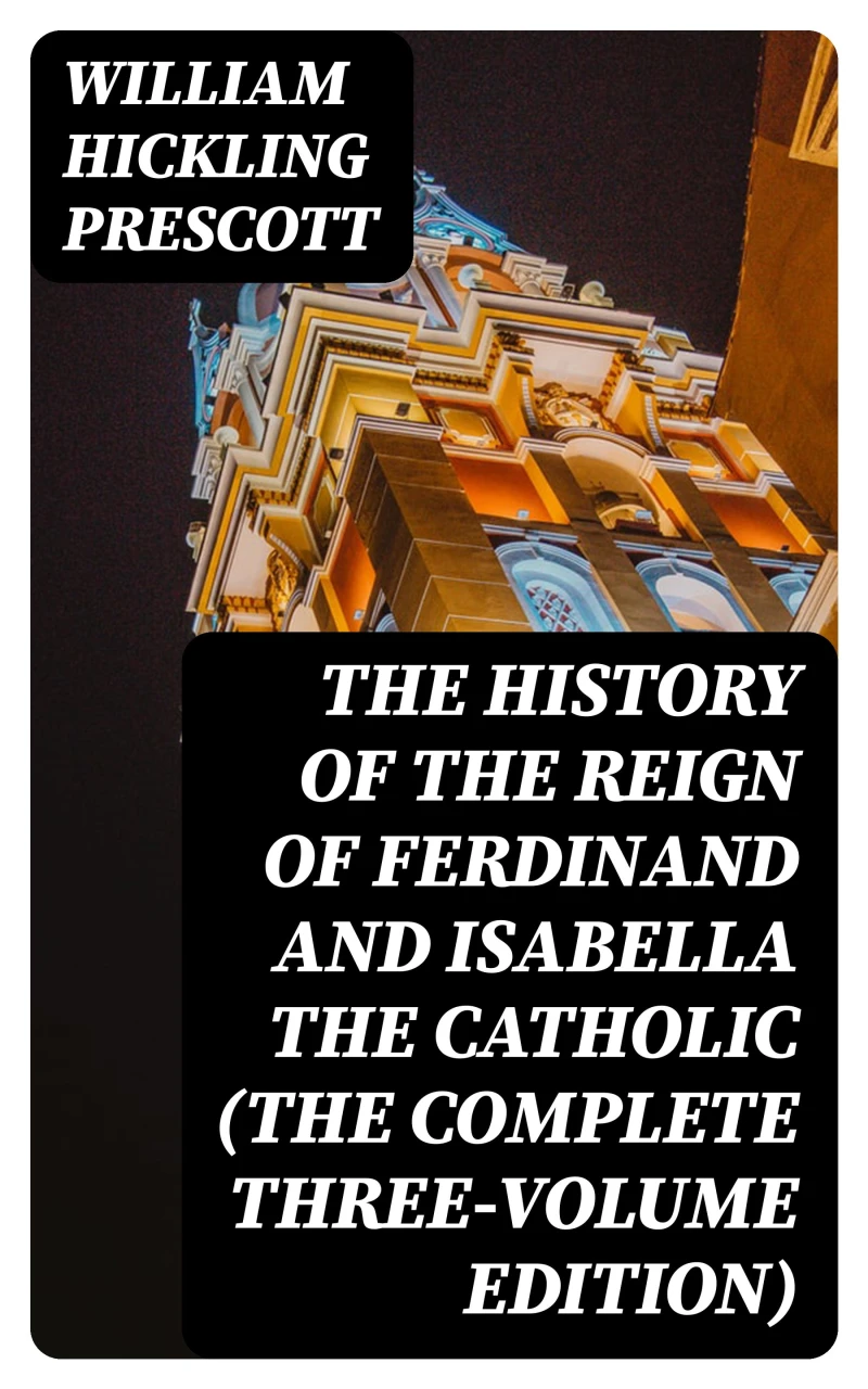 Portada: The History of the Reign of Ferdinand and Isabella the Catholic (The Complete Three-Volume Edition)