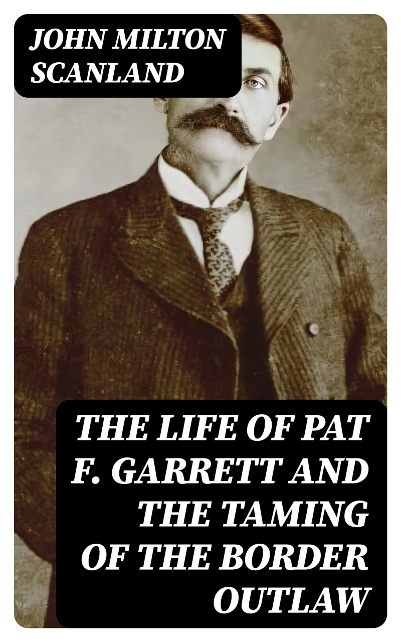 Portada: The Life of Pat F. Garrett and the Taming of the Border Outlaw
