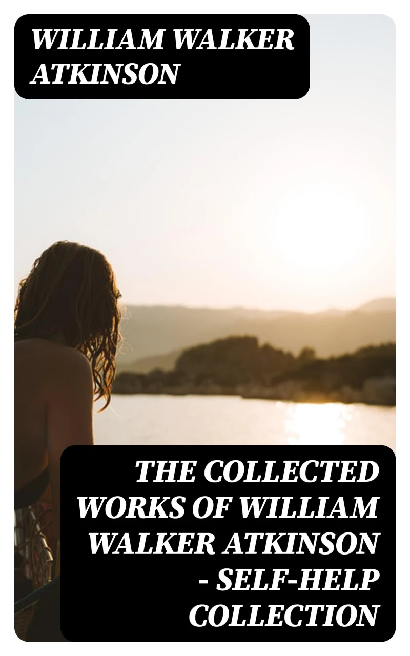 Portada: The Collected Works of William Walker Atkinson - Self-Help Collection