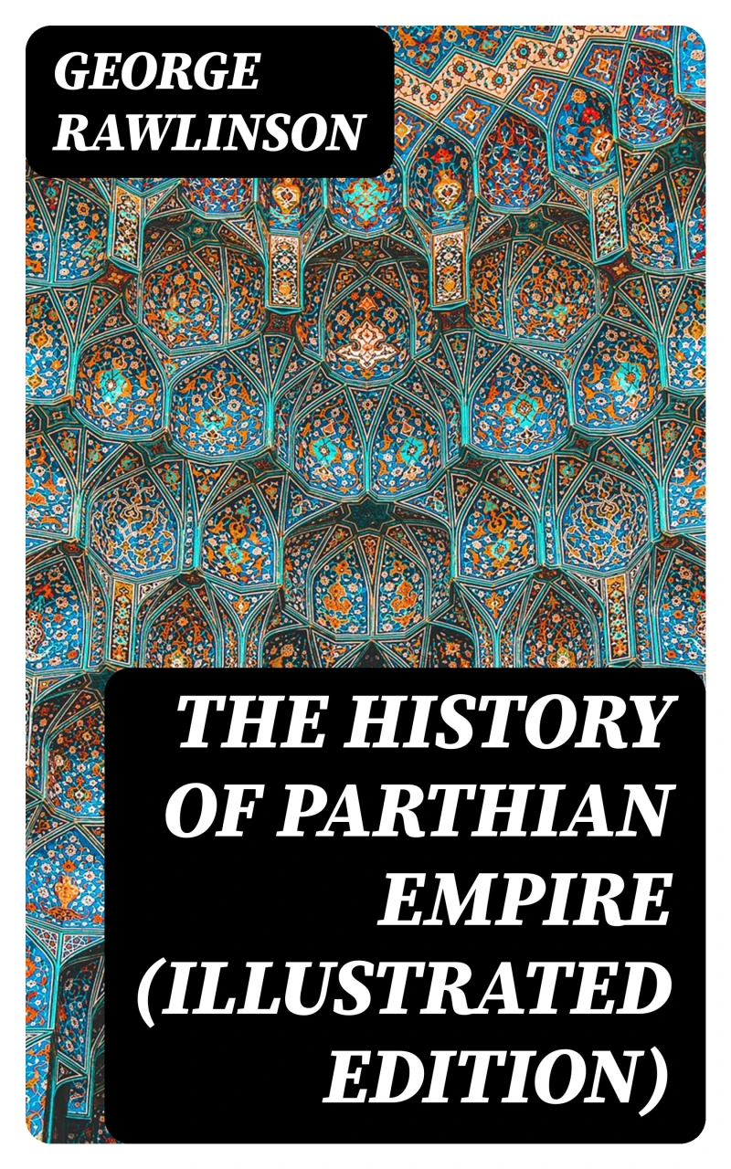 Portada: The History of Parthian Empire (Illustrated Edition)