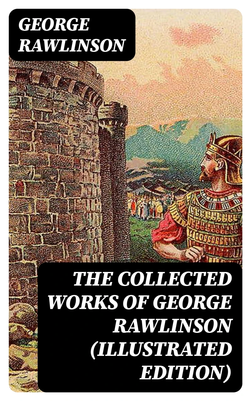 Portada: The Collected Works of George Rawlinson (Illustrated Edition)