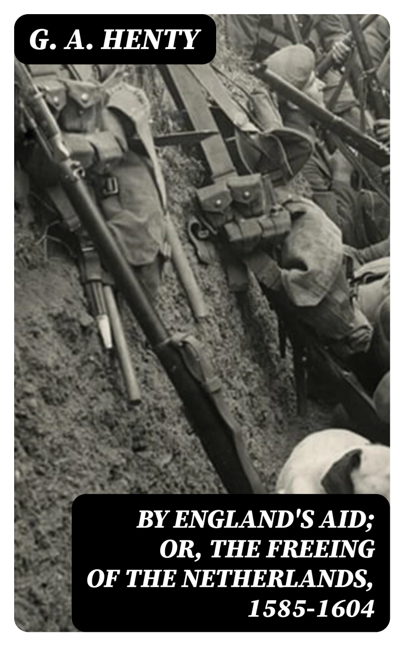 Portada: By England's Aid; Or, the Freeing of the Netherlands, 1585-1604