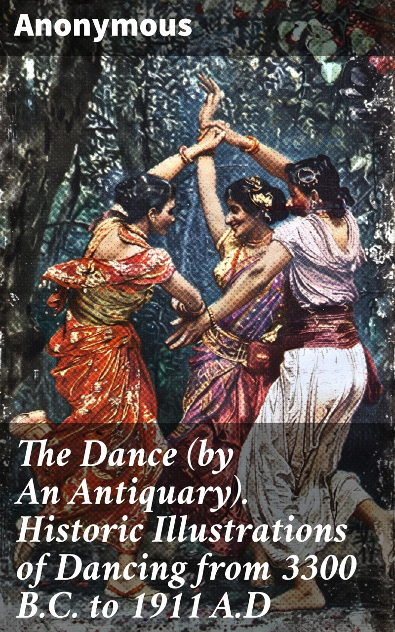 Portada: The Dance (by An Antiquary). Historic Illustrations of Dancing from 3300 B.C. to 1911 A.D