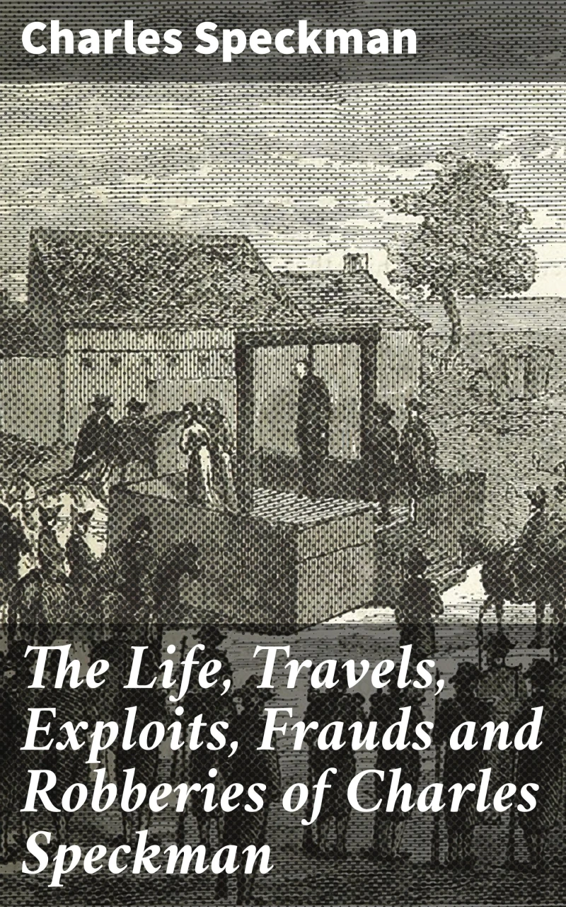 Portada: The Life, Travels, Exploits, Frauds and Robberies of Charles Speckman