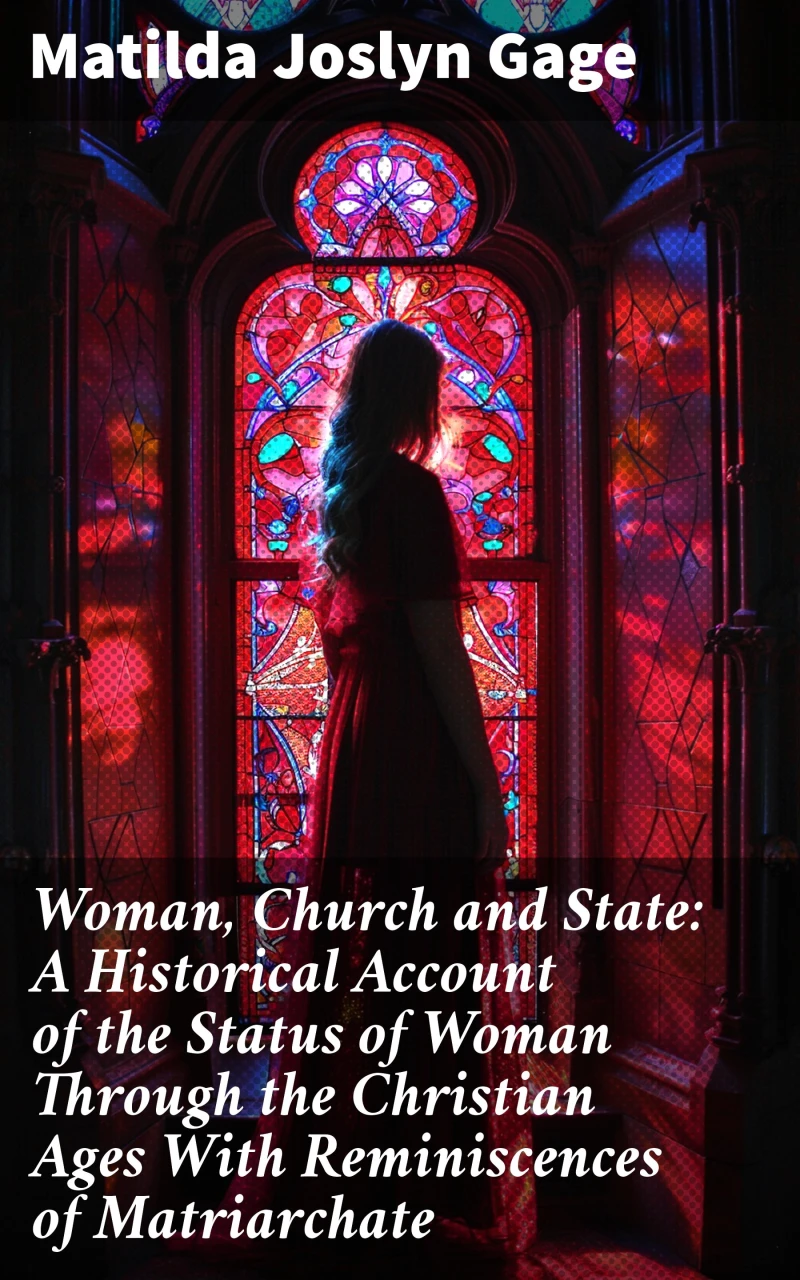 Portada: Woman, Church and State: A Historical Account of the Status of Woman Through the Christian Ages With Reminiscences of Matriarchate