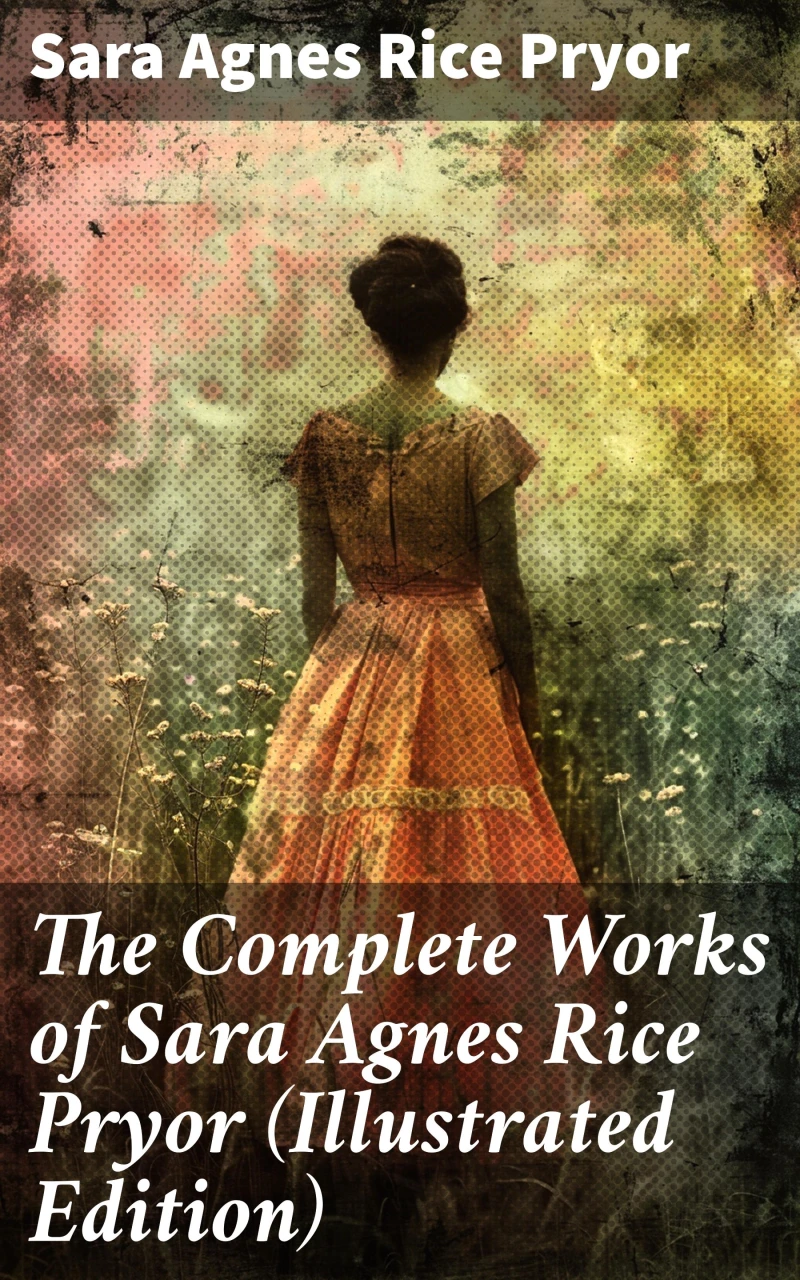 Portada: The Complete Works of Sara Agnes Rice Pryor (Illustrated Edition)